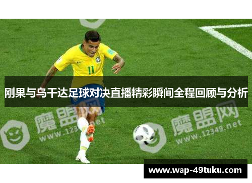 刚果与乌干达足球对决直播精彩瞬间全程回顾与分析