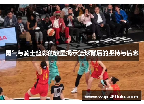 勇气与骑士篮彩的较量揭示篮球背后的坚持与信念