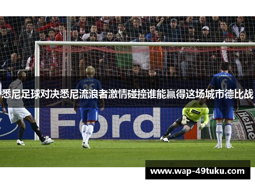 悉尼足球对决悉尼流浪者激情碰撞谁能赢得这场城市德比战